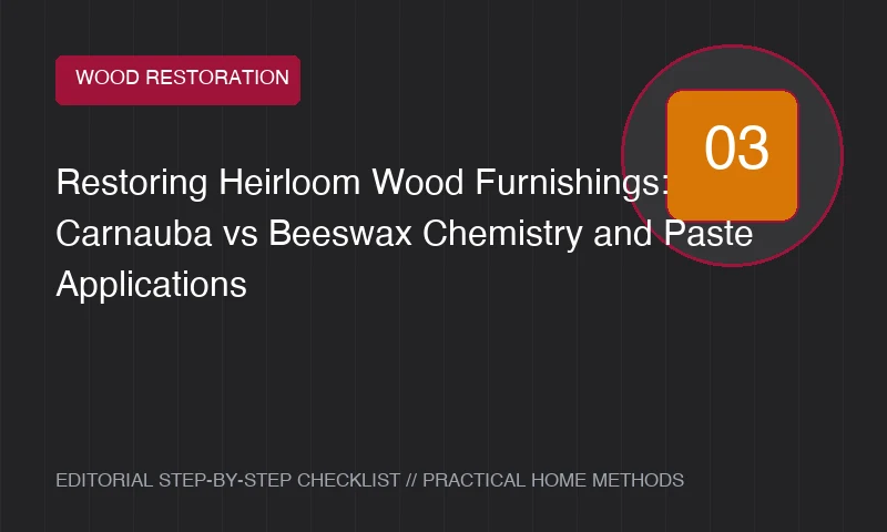 Restoring Heirloom Wood Furnishings: Carnauba vs Beeswax Chemistry and Paste Applications
